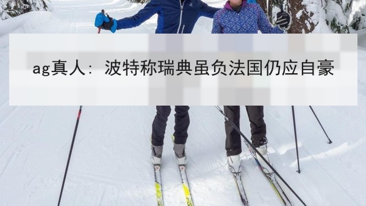 ag真人: 波特称瑞典虽负法国仍应自豪
