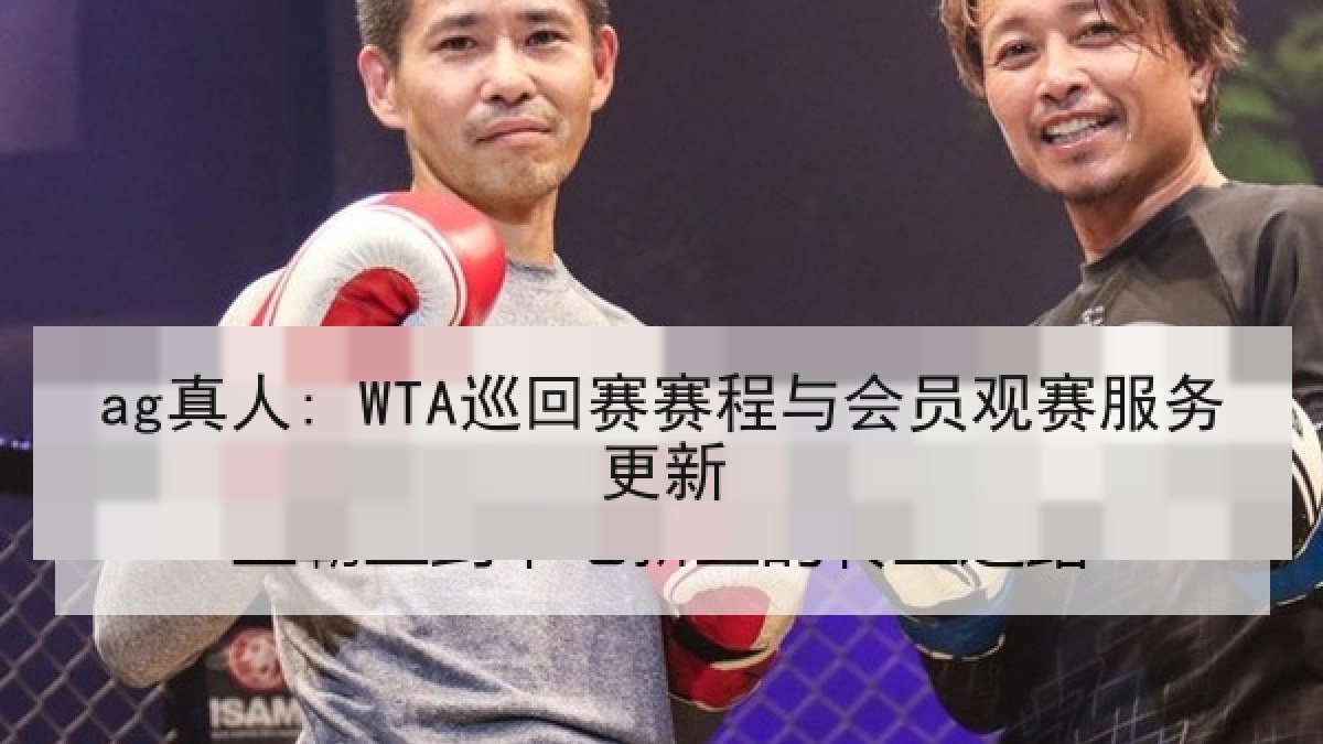 ag真人: WTA巡回赛赛程与会员观赛服务更新