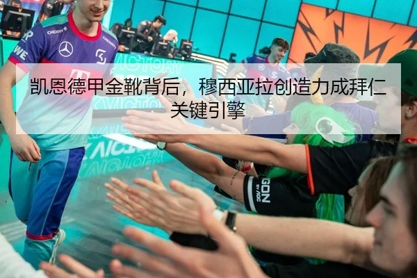 凯恩德甲金靴背后，穆西亚拉创造力成拜仁关键引擎