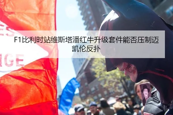 F1比利时站维斯塔潘红牛升级套件能否压制迈凯伦反扑