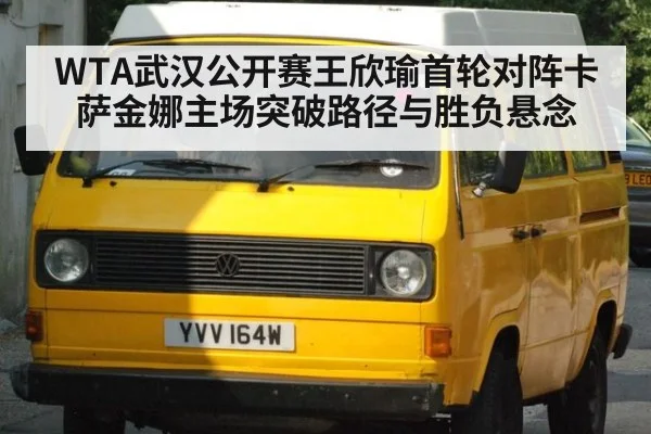 WTA武汉公开赛王欣瑜首轮对阵卡萨金娜主场突破路径与胜负悬念